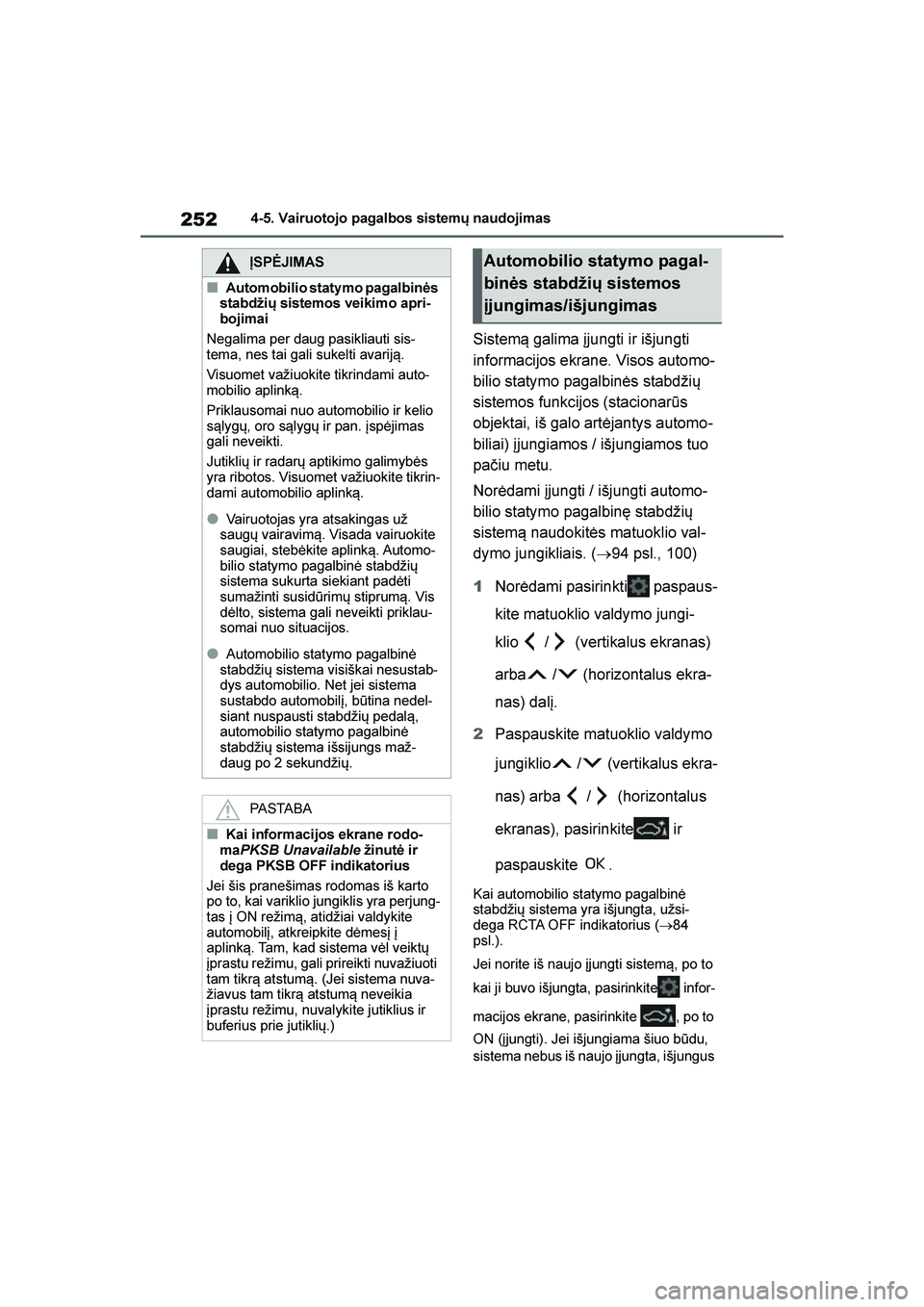 TOYOTA YARIS 2021  Eksploatavimo vadovas (in Lithuanian) 
252
YARIS(HB) Owners Manual_Europe_MK0001_LT
4-5. Vairuotojo pagalbos sistemų naudojimas
Sistem\b galima įjungti ir išjungti 
informacijos ekrane. Visos automo-
bilio statymo pagalbinės stabdži