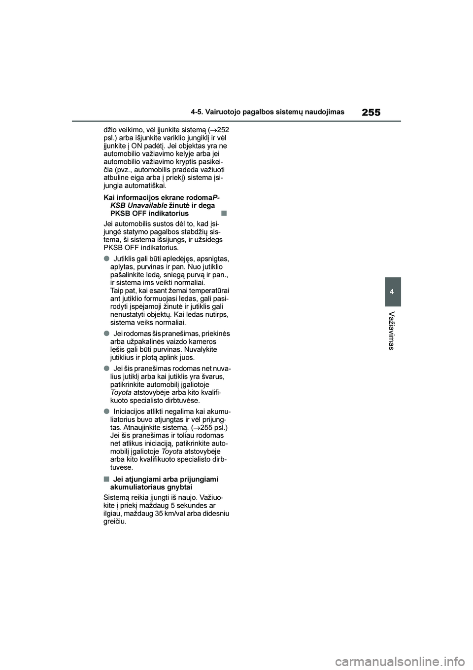 TOYOTA YARIS 2021  Eksploatavimo vadovas (in Lithuanian) 
255
4
YARIS(HB) Owners Manual_Europe_MK0001_LT
4-5. Vairuotojo pagalbos sistemų naudojimas
Važiavimas
džio veikimo, vėl įjunkite sistem\b (→252 
psl.) arba išjunkite variklio jungiklį ir v