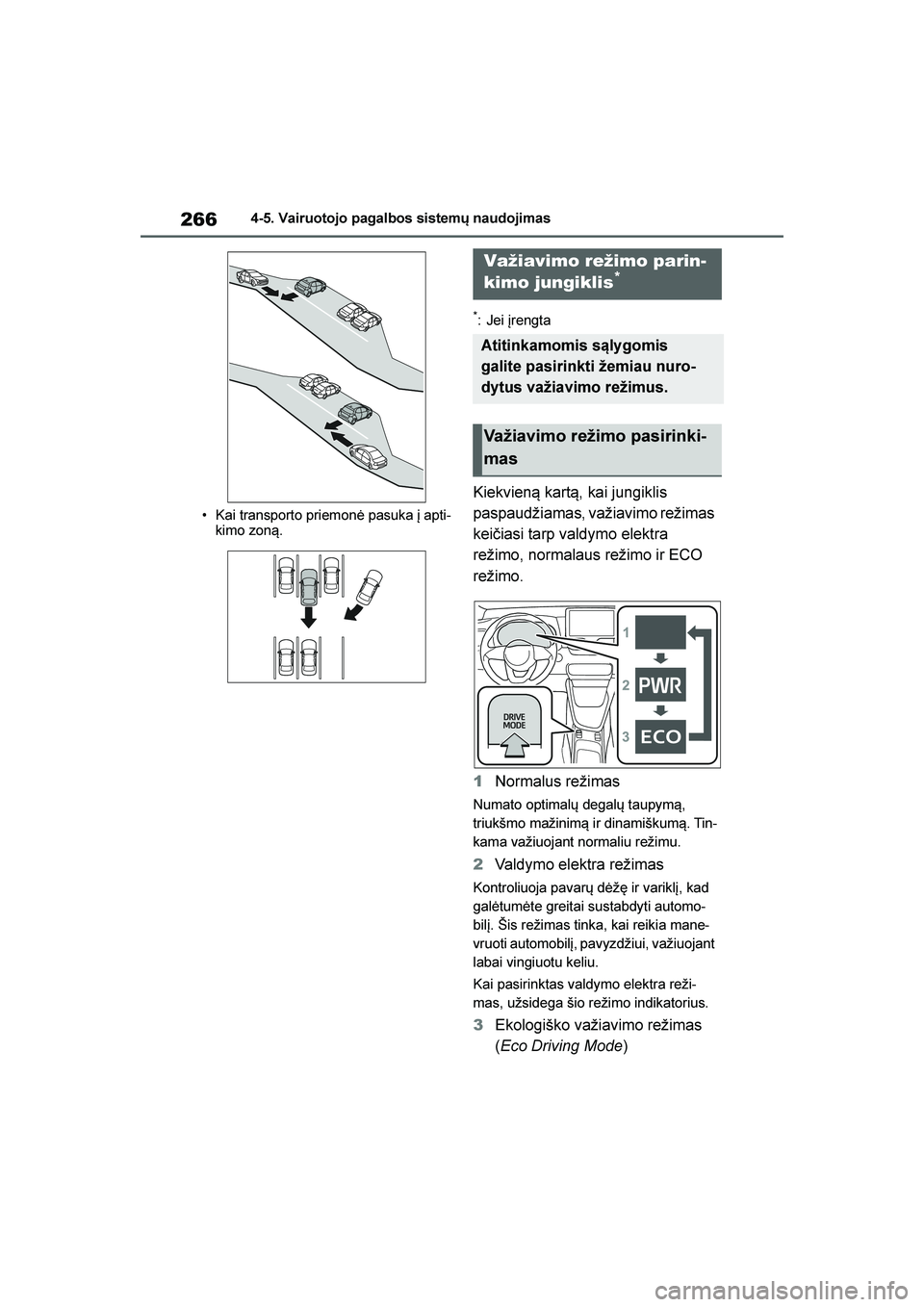 TOYOTA YARIS 2021  Eksploatavimo vadovas (in Lithuanian) 
266
YARIS(HB) Owners Manual_Europe_MK0001_LT
4-5. Vairuotojo pagalbos sistemų naudojimas
• Kai transporto priemonė pasuka į apti -
kimo zon\b.
*: Jei įrengta
Kiekvien\b kart\b, kai jungiklis 
