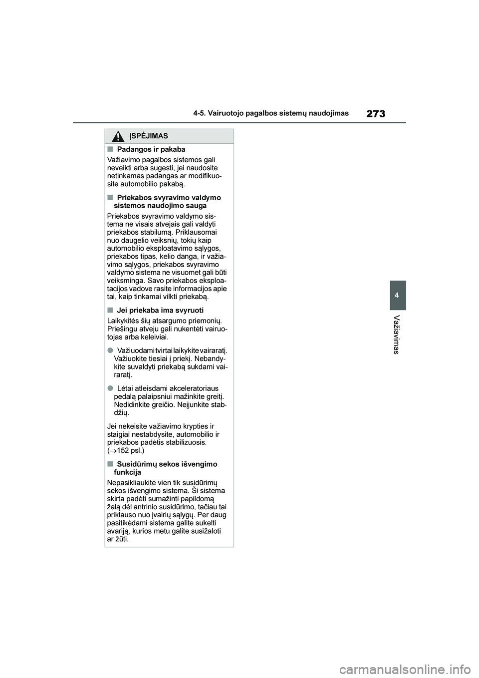 TOYOTA YARIS 2021  Eksploatavimo vadovas (in Lithuanian) 
273
4
YARIS(HB) Owners Manual_Europe_MK0001_LT
4-5. Vairuotojo pagalbos sistemų naudojimas
Važiavimas
ĮSPĖJIMAS
■Padangos ir pakaba
Važiavimo pagalbos sistemos gali 
neveikti arba sugesti, je
