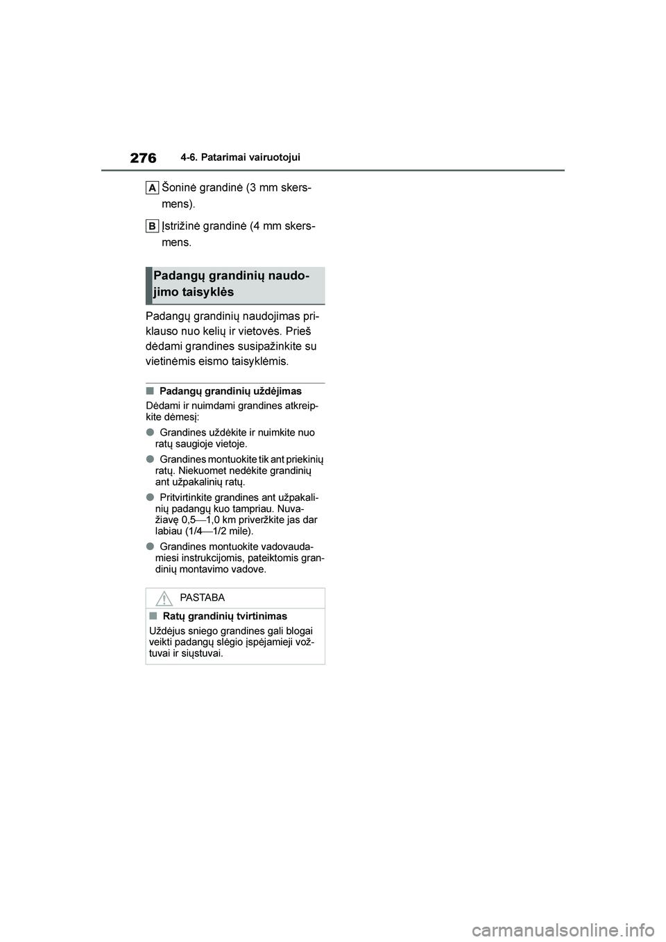 TOYOTA YARIS 2021  Eksploatavimo vadovas (in Lithuanian) 
276
YARIS(HB) Owners Manual_Europe_MK0001_LT
4-6. Patarimai vairuotojui
Šoninė grandinė (3 mm skers-
mens).
Įstrižinė grandinė (4 mm skers -
mens.
Padangų grandinių naudojimas pri -
klauso 