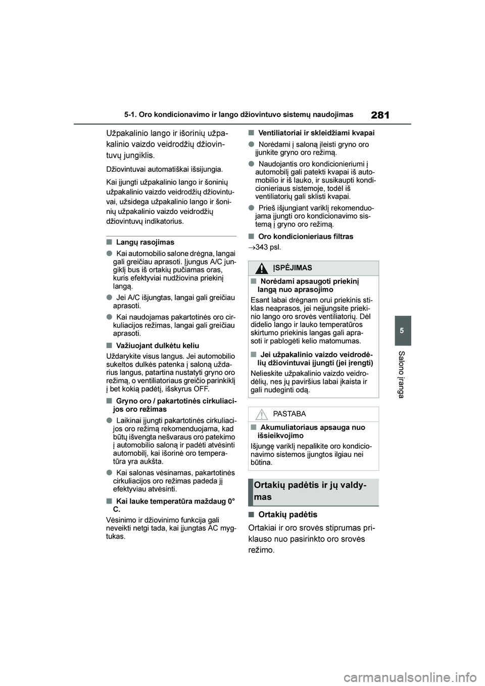 TOYOTA YARIS 2021  Eksploatavimo vadovas (in Lithuanian) 
281
5
YARIS(HB) Owners Manual_Europe_MK0001_LT
5-1. Oro kondicionavimo ir lango džiovintuvo sistemų naudojimas
Salono įranga
Užpakalinio lango ir išorinių užpa-
kalinio vaizdo veidrodžių d