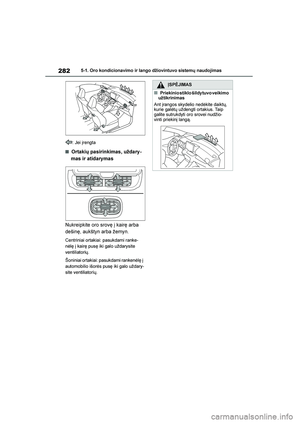 TOYOTA YARIS 2021  Eksploatavimo vadovas (in Lithuanian) 
282
YARIS(HB) Owners Manual_Europe_MK0001_LT
5-1. Oro kondicionavimo ir lango džiovintuvo sistemų naudojimas
: Jei įrengta
■Ortakių pasirinkimas, uždary -
mas ir atidarymas
Nukreipkite oro sr