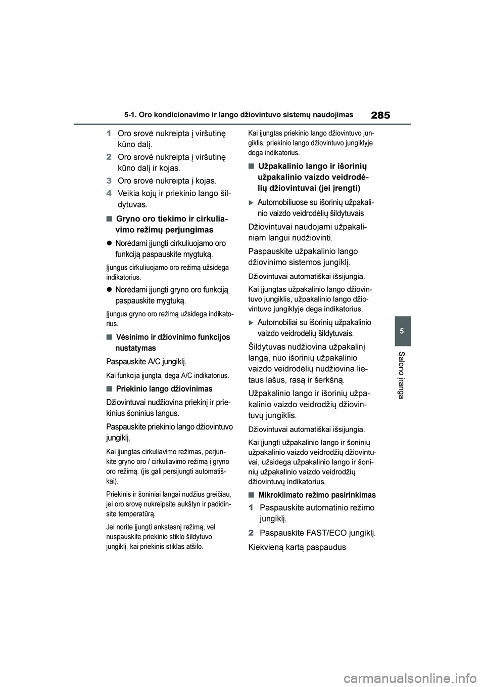TOYOTA YARIS 2021  Eksploatavimo vadovas (in Lithuanian) 
285
5
YARIS(HB) Owners Manual_Europe_MK0001_LT
5-1. Oro kondicionavimo ir lango džiovintuvo sistemų naudojimas
Salono įranga
1Oro srovė nukreipta į viršutinę 
kūno dalį.
2 Oro srovė nukrei