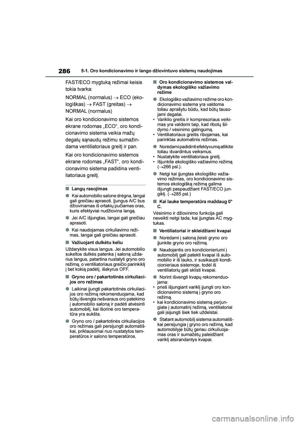 TOYOTA YARIS 2021  Eksploatavimo vadovas (in Lithuanian) 
286
YARIS(HB) Owners Manual_Europe_MK0001_LT
5-1. Oro kondicionavimo ir lango džiovintuvo sistemų naudojimas
FAST/ECO mygtuk\b režimai keisis 
tokia tvarka:
NORMAL (normalus) → ECO (eko -
logi
