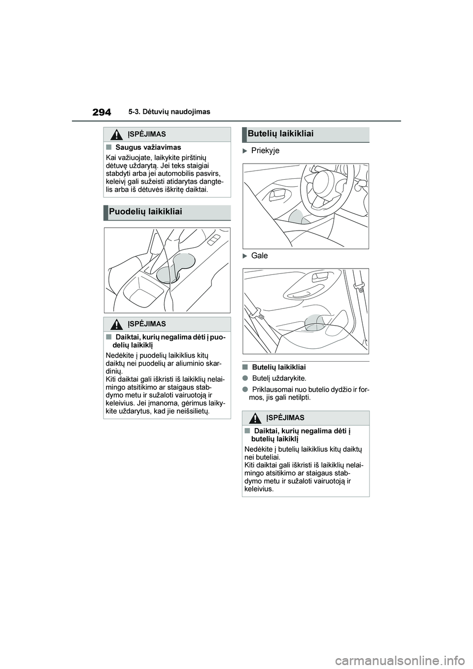 TOYOTA YARIS 2021  Eksploatavimo vadovas (in Lithuanian) 
294
YARIS(HB) Owners Manual_Europe_MK0001_LT
5-3. Dėtuvių naudojimas
Priekyje
Gale
■Butelių laikikliai
●Butelį uždarykite.
●Priklausomai nuo butelio dydžio ir for-
mos, jis gali netilp