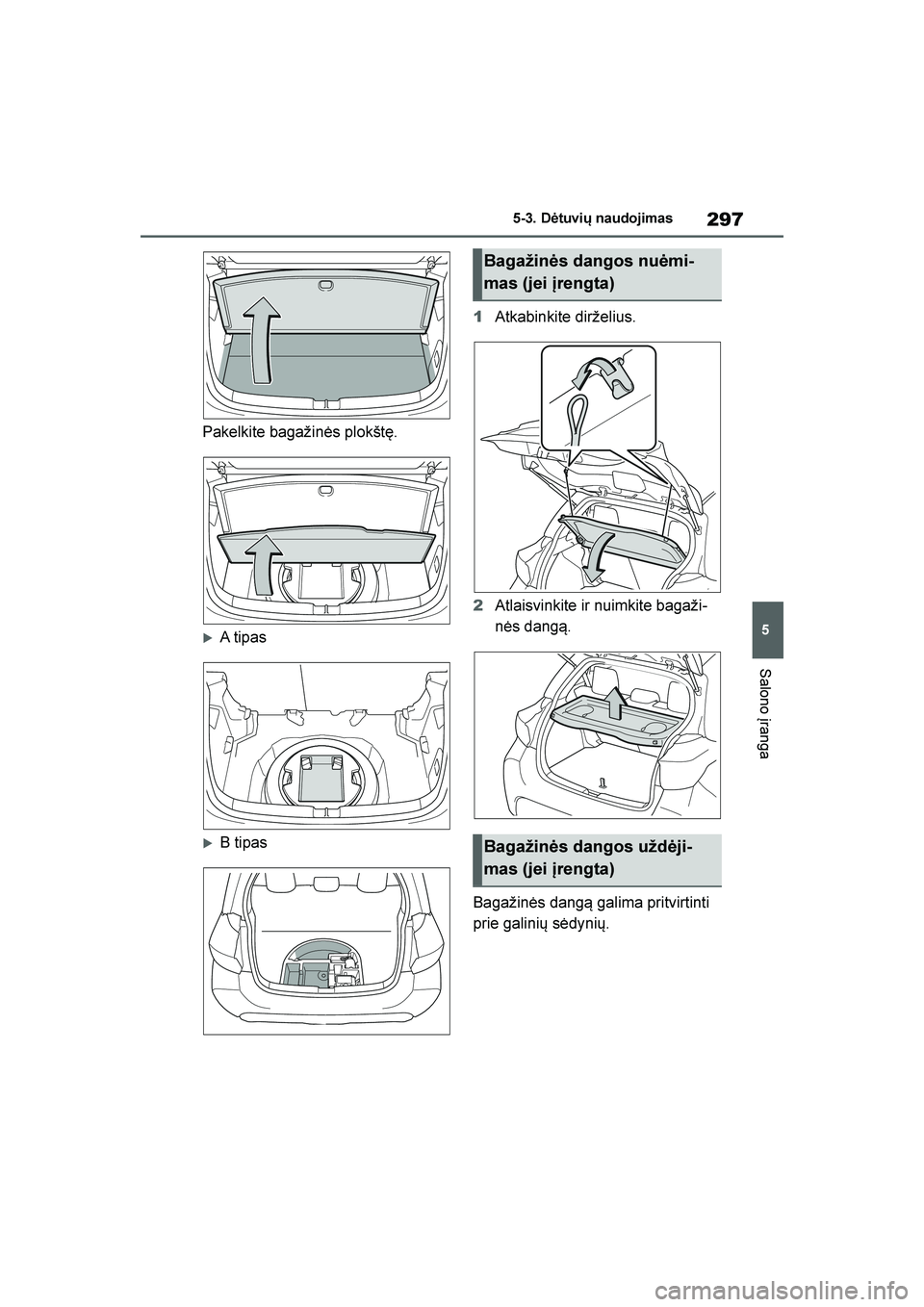 TOYOTA YARIS 2021  Eksploatavimo vadovas (in Lithuanian) 
297
5
YARIS(HB) Owners Manual_Europe_MK0001_LT
5-3. Dėtuvių naudojimas
Salono įranga
Pakelkite bagažinės plokštę.
A tip as
B tipas1
Atkabinkite dirželius.
2 Atlaisvinkite ir nuimkite baga