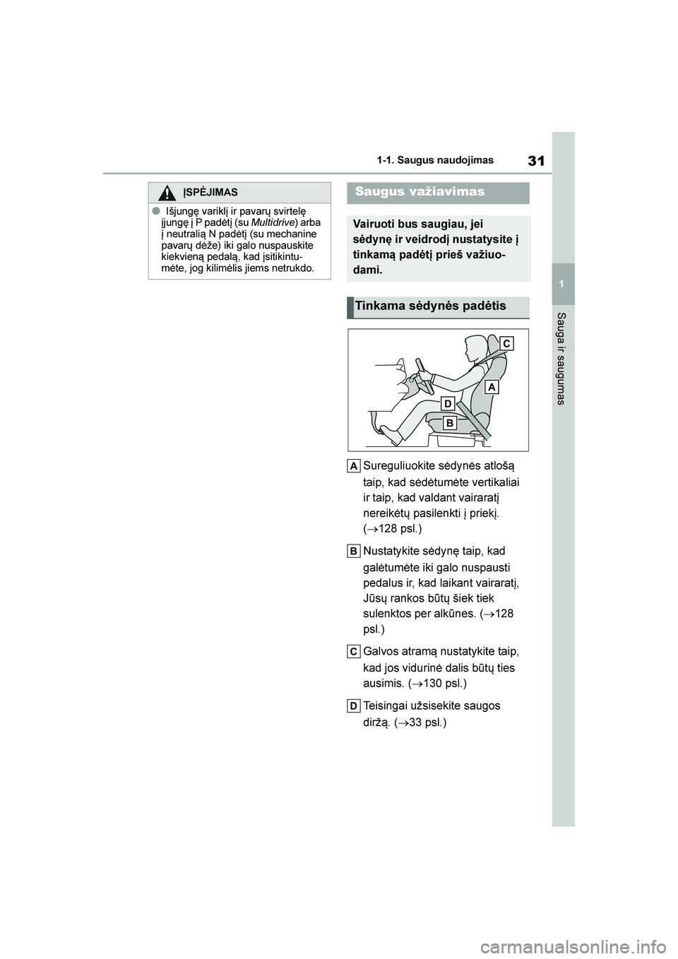 TOYOTA YARIS 2021  Eksploatavimo vadovas (in Lithuanian) 
31
1
YARIS(HB) Owners Manual_Europe_MK0001_LT
1-1. Saugus naudojimas
Sauga ir saugumas
Sureguliuokite sėdynės atloš\b 
taip, kad sėdėtumėte vertikaliai 
ir taip, kad valdant vairaratį 
nereik