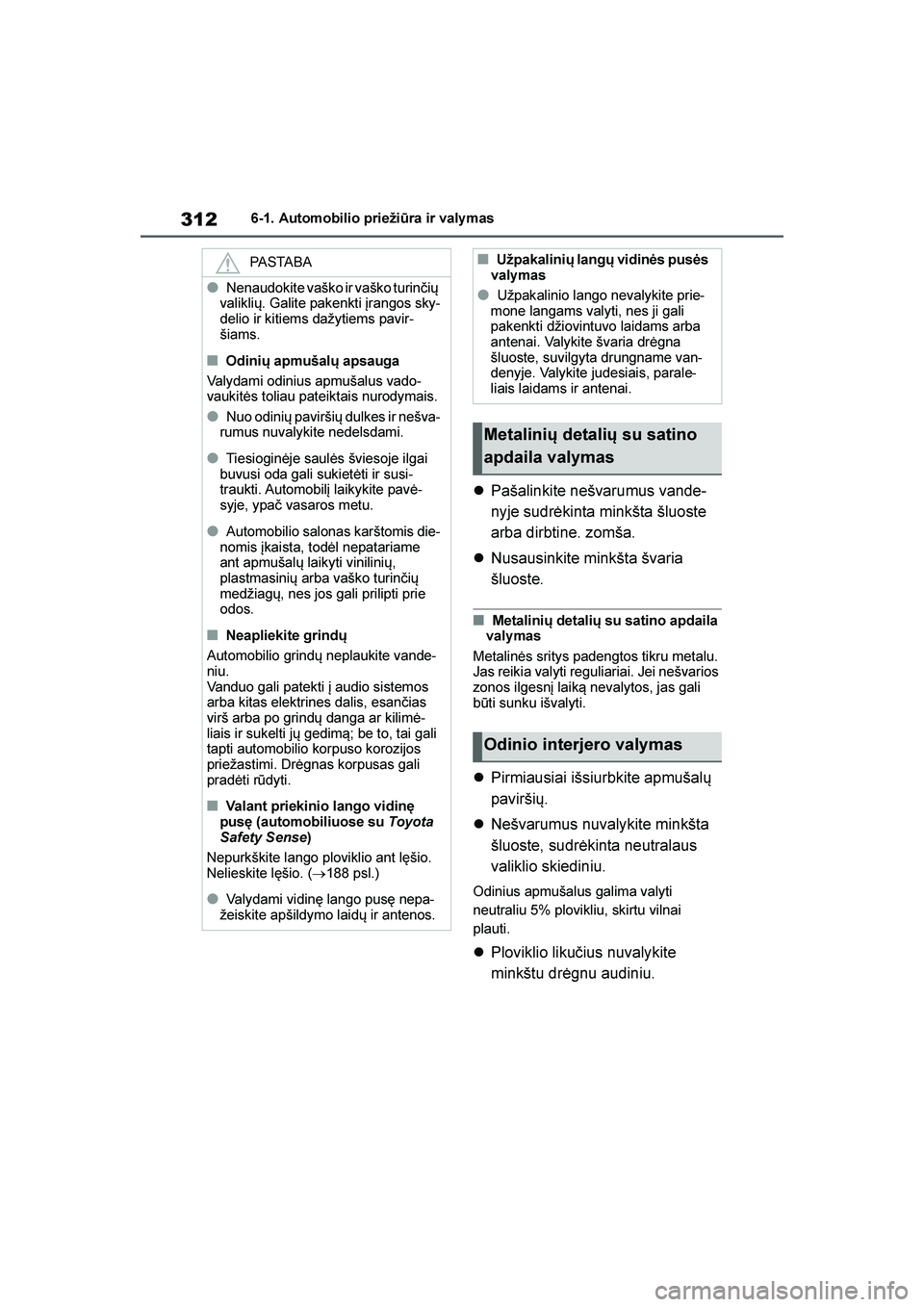 TOYOTA YARIS 2021  Eksploatavimo vadovas (in Lithuanian) 
312
YARIS(HB) Owners Manual_Europe_MK0001_LT
6-1. Automobilio priežiūra ir valy mas
Pašalinkite nešvarumus vande -
nyje sudrėkinta minkšta šluoste 
arba dirbtine. zomša.
 Nusausinkite mink