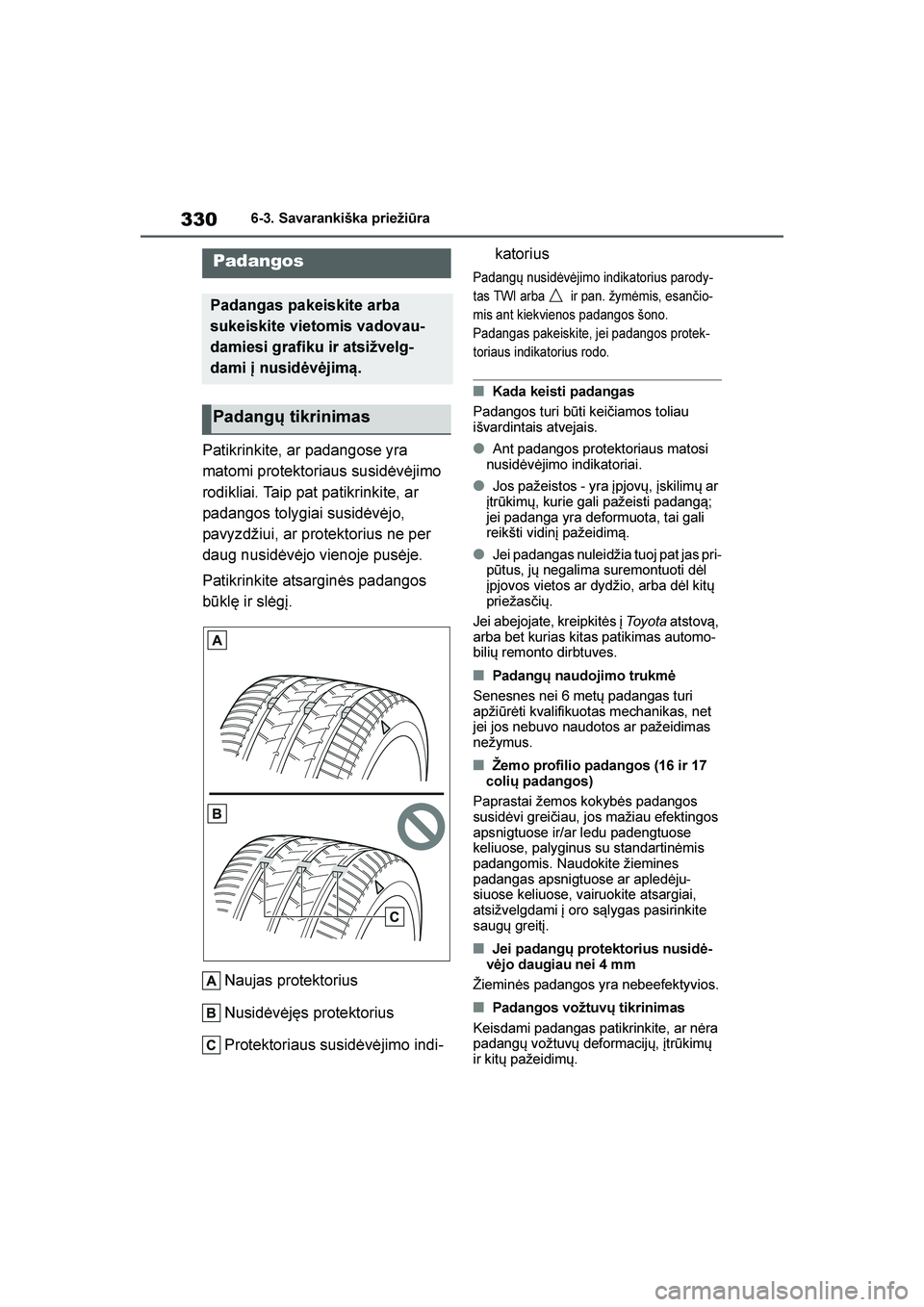 TOYOTA YARIS 2021  Eksploatavimo vadovas (in Lithuanian) 
330
YARIS(HB) Owners Manual_Europe_MK0001_LT
6-3. Savarankiška priežiūra
Patikrinkite, ar padangose yra 
matomi protektoriaus susidėvėjimo 
rodikliai. Taip pat patikrinkite, ar 
padangos tolygi
