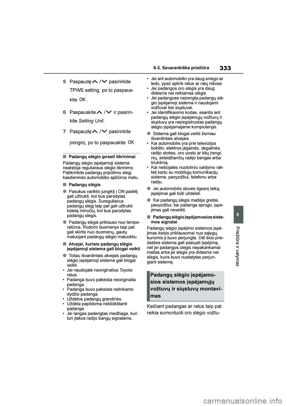 TOYOTA YARIS 2021  Eksploatavimo vadovas (in Lithuanian) 
333
6
YARIS(HB) Owners Manual_Europe_MK0001_LT
6-3. Savarankiška priežiūra
Priežiūra ir valymas
5Paspaudę  /  pasirinkite 
TPWS setting, po to paspaus -
kite .
6 Paspauskite  /  ir pasirin -
k