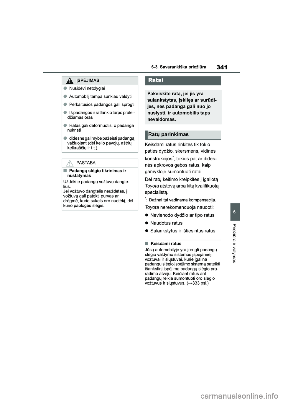 TOYOTA YARIS 2021  Eksploatavimo vadovas (in Lithuanian) 
341
6
YARIS(HB) Owners Manual_Europe_MK0001_LT
6-3. Savarankiška priežiūra
Priežiūra ir valymas
Keisdami ratus rinkitės tik tokio 
paties dydžio, skersmens, vidinės 
konstrukcijos
*, tokios 