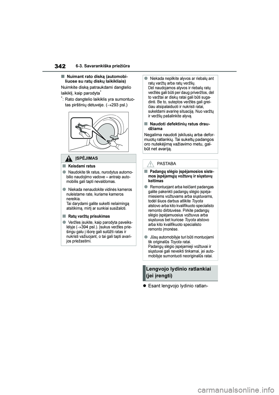 TOYOTA YARIS 2021  Eksploatavimo vadovas (in Lithuanian) 
342
YARIS(HB) Owners Manual_Europe_MK0001_LT
6-3. Savarankiška priežiūra
■Nuimant rato diską (automobi-
liuose su ratų diskų laikikliais)
Nuimkite disk\b patraukdami dangtelio 
laikiklį, ka