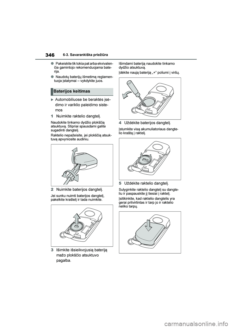 TOYOTA YARIS 2021  Eksploatavimo vadovas (in Lithuanian) 
346
YARIS(HB) Owners Manual_Europe_MK0001_LT
6-3. Savarankiška priežiūra
●Pakeiskite tik tokia pat arba ekvivalen-
čia gamintojo rekomenduojama bate -
rija.
●Naudotų baterijų išmetim\b re