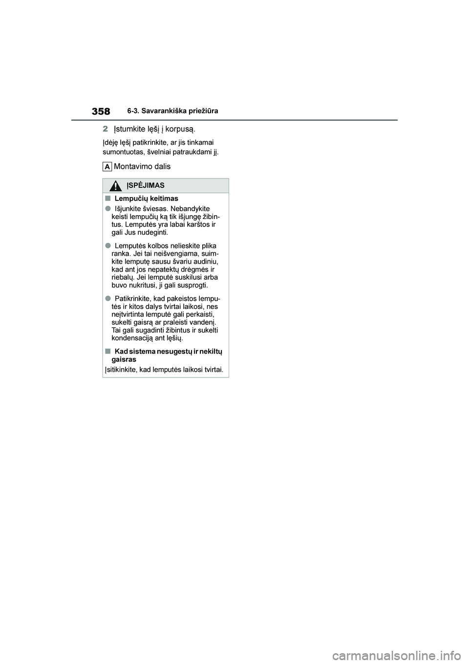 TOYOTA YARIS 2021  Eksploatavimo vadovas (in Lithuanian) 
358
YARIS(HB) Owners Manual_Europe_MK0001_LT
6-3. Savarankiška priežiūra
2Įstumkite lęšį į korpus\b.
Įdėję lęšį patikrinkite, ar jis tinkamai 
sumontuotas, švelniai patraukdami jį.
M