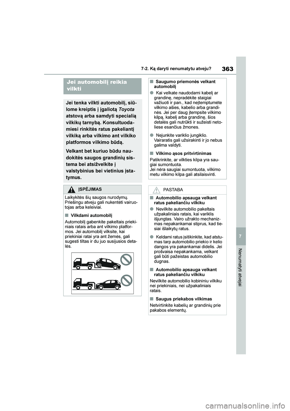 TOYOTA YARIS 2021  Eksploatavimo vadovas (in Lithuanian) 
363
7
YARIS(HB) Owners Manual_Europe_MK0001_LT
7-2. Ką dary ti nenumaty tu atveju?
Nenumatyti atvejai
7- 2. Ką dar yti  nenu ma tyt u at vej u?
Jei automobilį reikia 
vilkti
Jei tenka vilkti auto