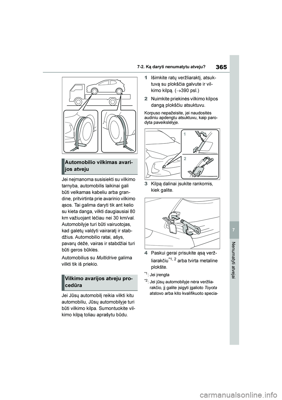 TOYOTA YARIS 2021  Eksploatavimo vadovas (in Lithuanian) 
365
7
YARIS(HB) Owners Manual_Europe_MK0001_LT
7-2. Ką dary ti nenumaty tu atveju?
Nenumatyti atvejai
Jei neįmanoma susisiekti su vilkimo 
tarnyba, automobilis laikinai gali 
būti velkamas kabeli