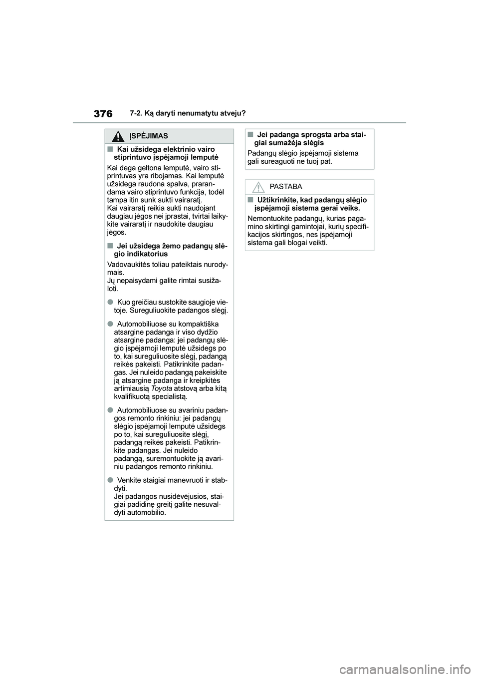 TOYOTA YARIS 2021  Eksploatavimo vadovas (in Lithuanian) 
376
YARIS(HB) Owners Manual_Europe_MK0001_LT
7-2. Ką dary ti nenumaty tu atveju?
ĮSPĖJIMAS
■Kai užsidega elektrinio vairo 
stiprintuvo \bspėjamoji lemputė
Kai dega geltona lemputė, vairo st