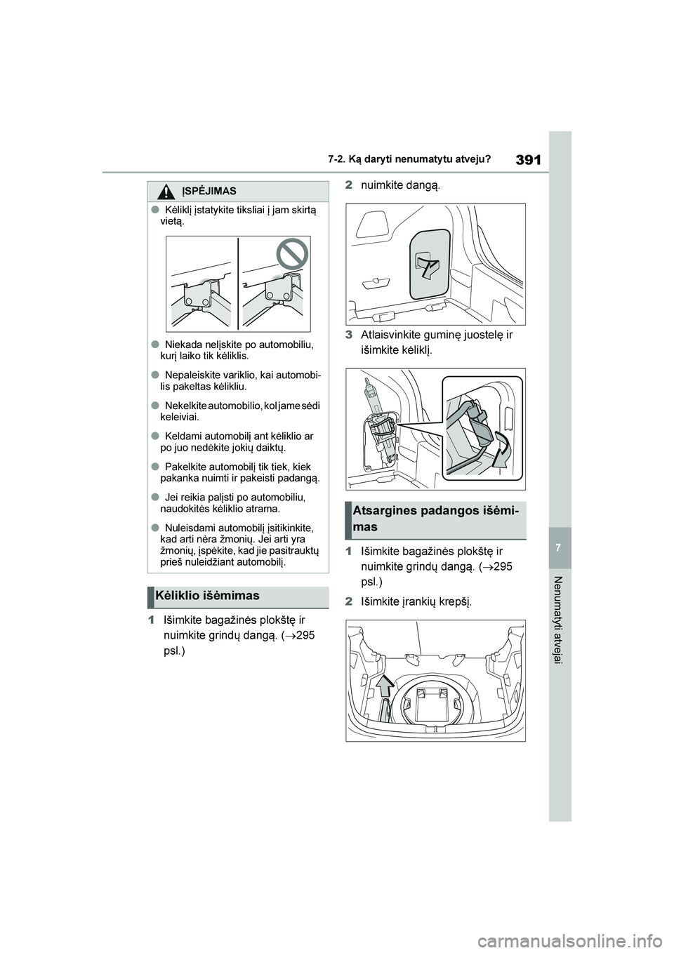 TOYOTA YARIS 2021  Eksploatavimo vadovas (in Lithuanian) 
391
7
YARIS(HB) Owners Manual_Europe_MK0001_LT
7-2. Ką dary ti nenumaty tu atveju?
Nenumatyti atvejai
1Išimkite bagažinės plokštę ir 
nuimkite grindų dang\b. ( →295 
psl.) 2
nuimkite dang\b