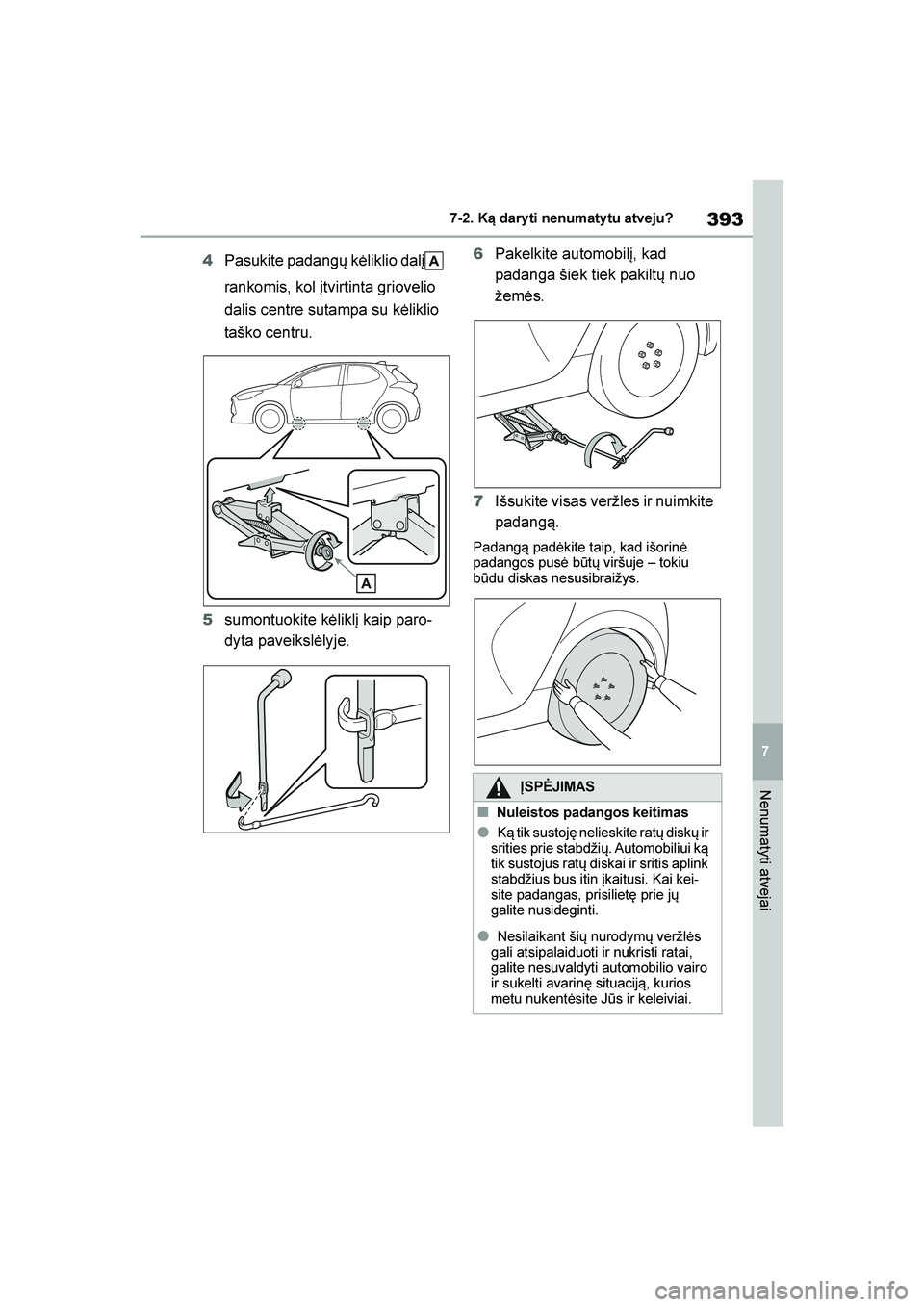 TOYOTA YARIS 2021  Eksploatavimo vadovas (in Lithuanian) 
393
7
YARIS(HB) Owners Manual_Europe_MK0001_LT
7-2. Ką dary ti nenumaty tu atveju?
Nenumatyti atvejai
4Pasukite padangų kėliklio dalį  
rankomis, kol įtvirtinta griovelio 
dalis centre sutampa 
