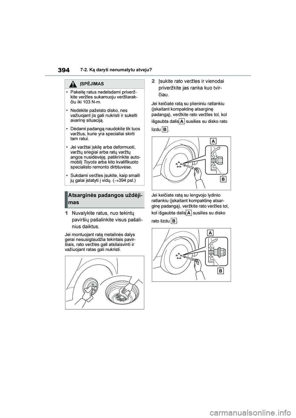 TOYOTA YARIS 2021  Eksploatavimo vadovas (in Lithuanian) 
394
YARIS(HB) Owners Manual_Europe_MK0001_LT
7-2. Ką dary ti nenumaty tu atveju?
1Nuvalykite ratus, nuo tekintų 
paviršių pašalinkite visus pašali -
nius daiktus.
Jei montuojant rat\b metalin