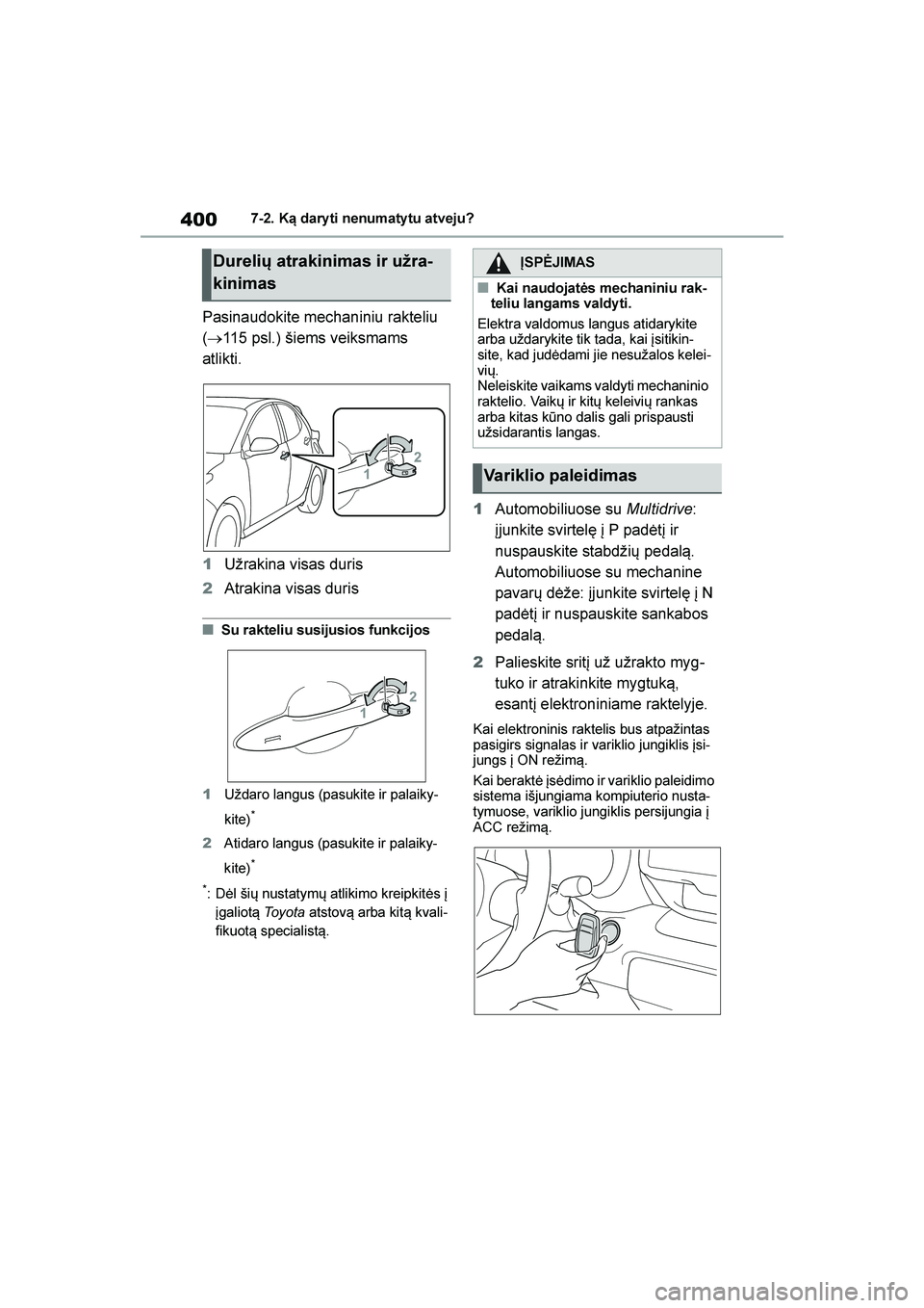 TOYOTA YARIS 2021  Eksploatavimo vadovas (in Lithuanian) 
400
YARIS(HB) Owners Manual_Europe_MK0001_LT
7-2. Ką dary ti nenumaty tu atveju?
Pasinaudokite mechaniniu rakteliu 
(→ 115 psl.) šiems veiksmams 
atlikti.
1 Užrakina visas duris
2 Atrakina visa