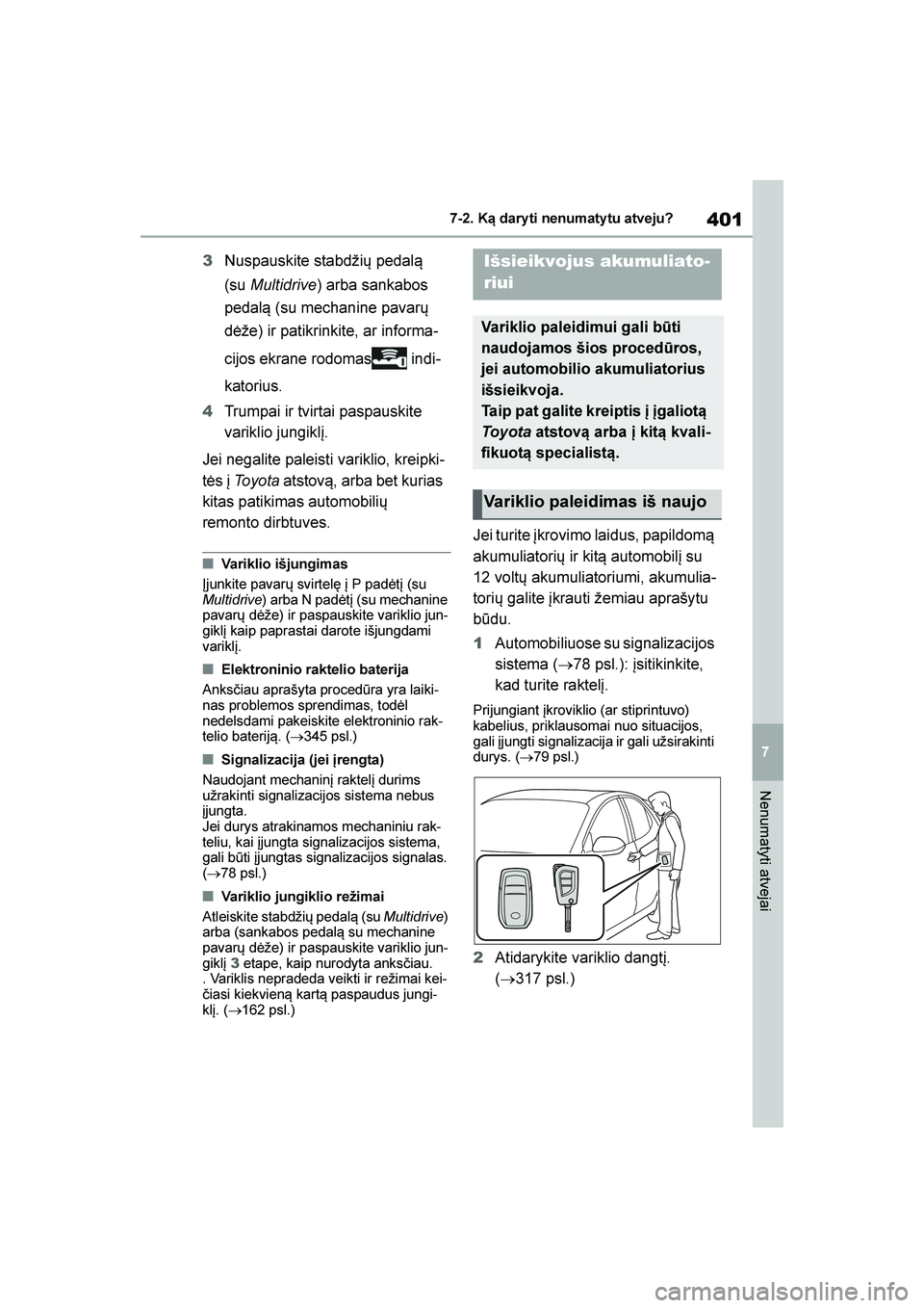 TOYOTA YARIS 2021  Eksploatavimo vadovas (in Lithuanian) 
401
7
YARIS(HB) Owners Manual_Europe_MK0001_LT
7-2. Ką dary ti nenumaty tu atveju?
Nenumatyti atvejai
3Nuspauskite stabdžių pedal\b 
(su  Multidrive ) arba sankabos 
pedal\b (su mechanine pavarų