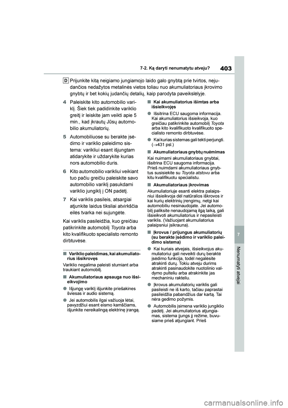 TOYOTA YARIS 2021  Eksploatavimo vadovas (in Lithuanian) 
403
7
YARIS(HB) Owners Manual_Europe_MK0001_LT
7-2. Ką dary ti nenumaty tu atveju?
Nenumatyti atvejai
Prijunkite kit\b neigiamo jungiamojo laido galo gnybt\b prie tvirtos, neju-
dančios nedažytos