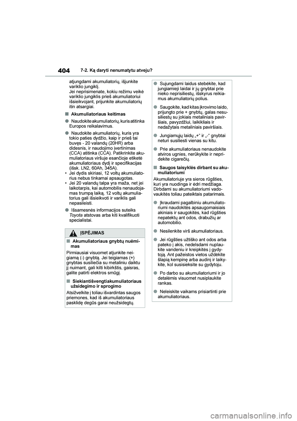 TOYOTA YARIS 2021  Eksploatavimo vadovas (in Lithuanian) 
404
YARIS(HB) Owners Manual_Europe_MK0001_LT
7-2. Ką dary ti nenumaty tu atveju?
atjungdami akumuliatorių, išjunkite 
variklio jungiklį.
Jei neprisimenate, kokiu režimu veikė 
variklio jungikl