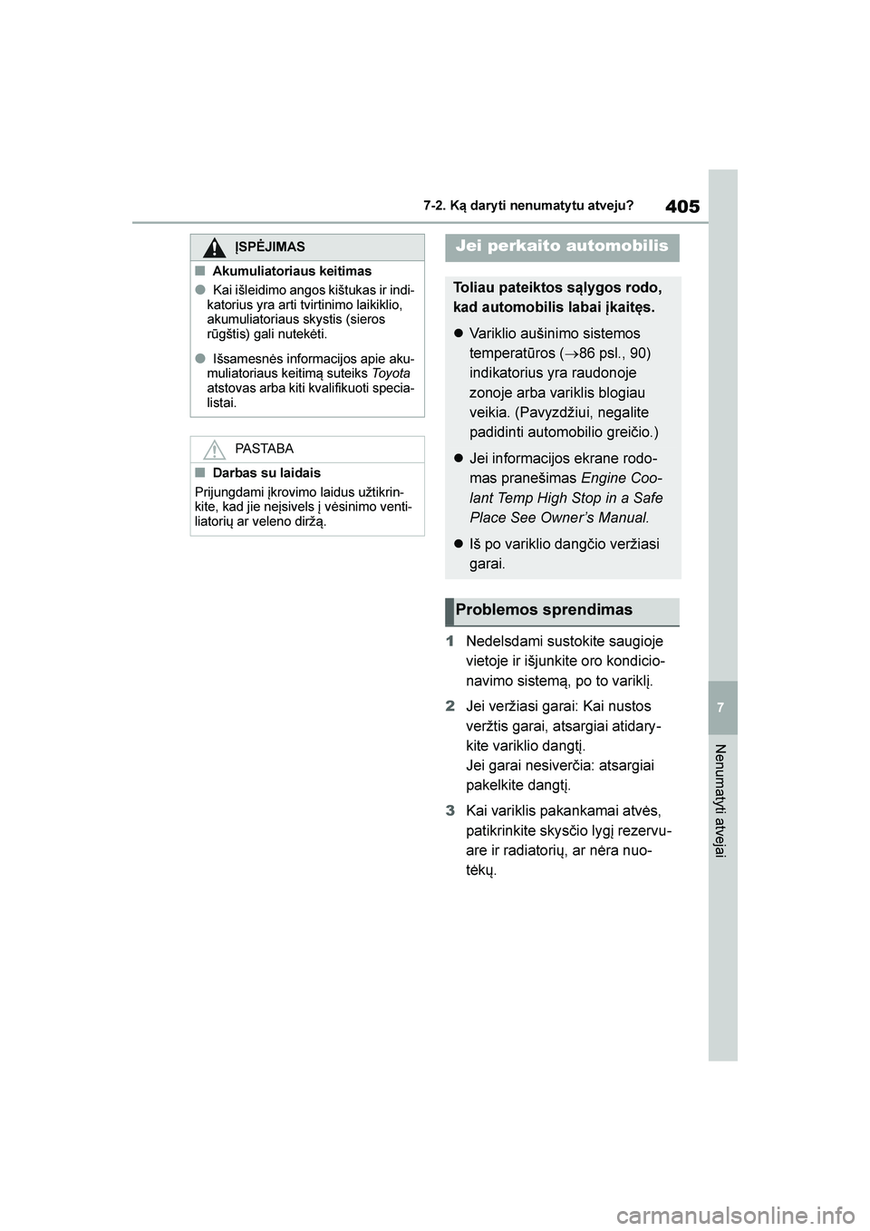 TOYOTA YARIS 2021 Eksploatavimo vadovas (in Lithuanian)
405
7
YARIS(HB) Owners Manual_Europe_MK0001_LT
7-2. Ką dary ti nenumaty tu atveju?
Nenumatyti atvejai
1Nedelsdami sustokite saugioje
vietoje ir išjunkite oro kondicio -
navimo sistem\b, po to var TOYOTA YARIS 2021 Eksploatavimo vadovas (in Lithuanian)
405
7
YARIS(HB) Owners Manual_Europe_MK0001_LT
7-2. Ką dary ti nenumaty tu atveju?
Nenumatyti atvejai
1Nedelsdami sustokite saugioje
vietoje ir išjunkite oro kondicio -
navimo sistem\b, po to var
