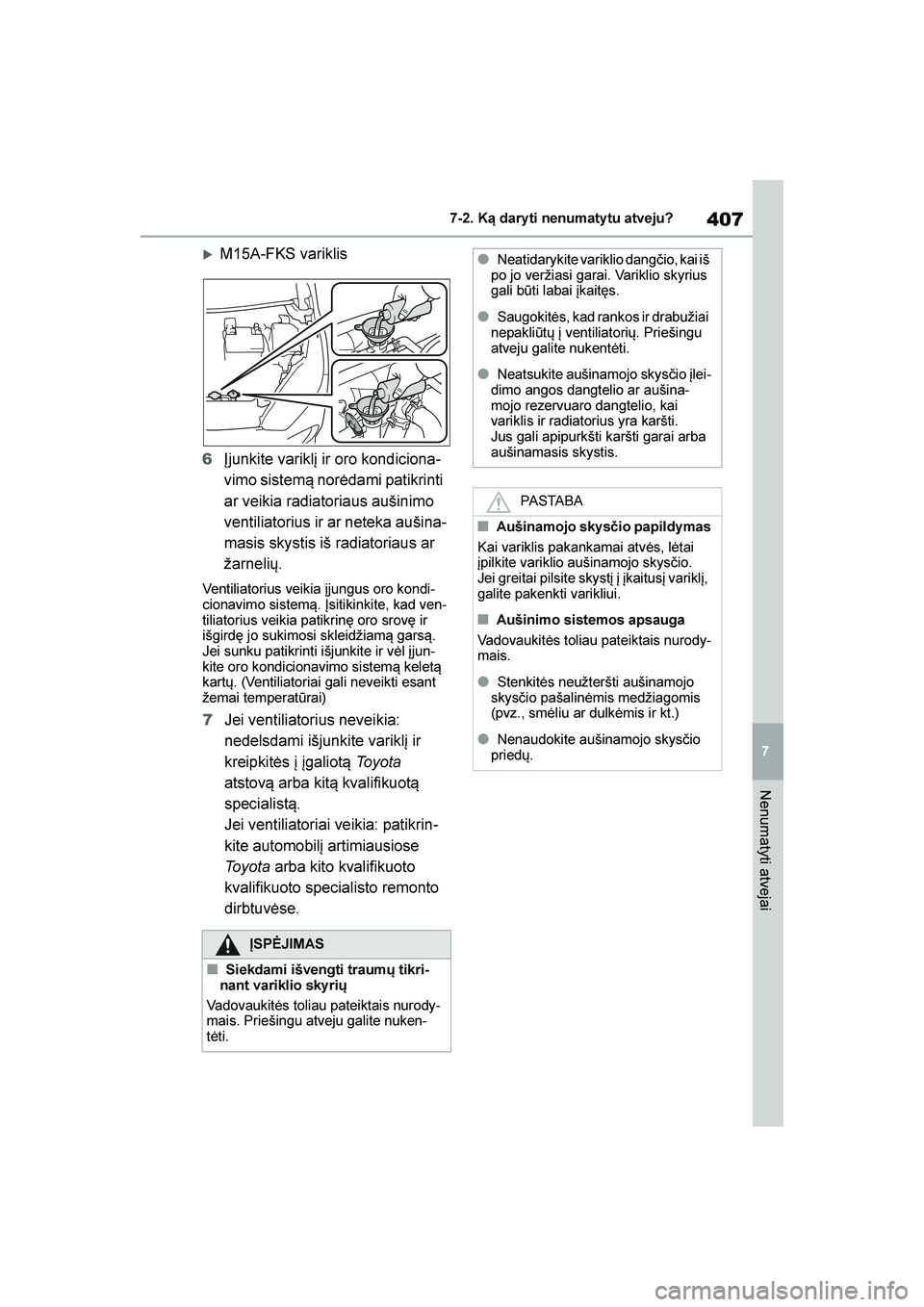 TOYOTA YARIS 2021  Eksploatavimo vadovas (in Lithuanian) 
407
7
YARIS(HB) Owners Manual_Europe_MK0001_LT
7-2. Ką dary ti nenumaty tu atveju?
Nenumatyti atvejai
M15A-FKS variklis
6 Įjunkite variklį ir oro kondiciona -
vimo sistem\b norėdami patikrinti 