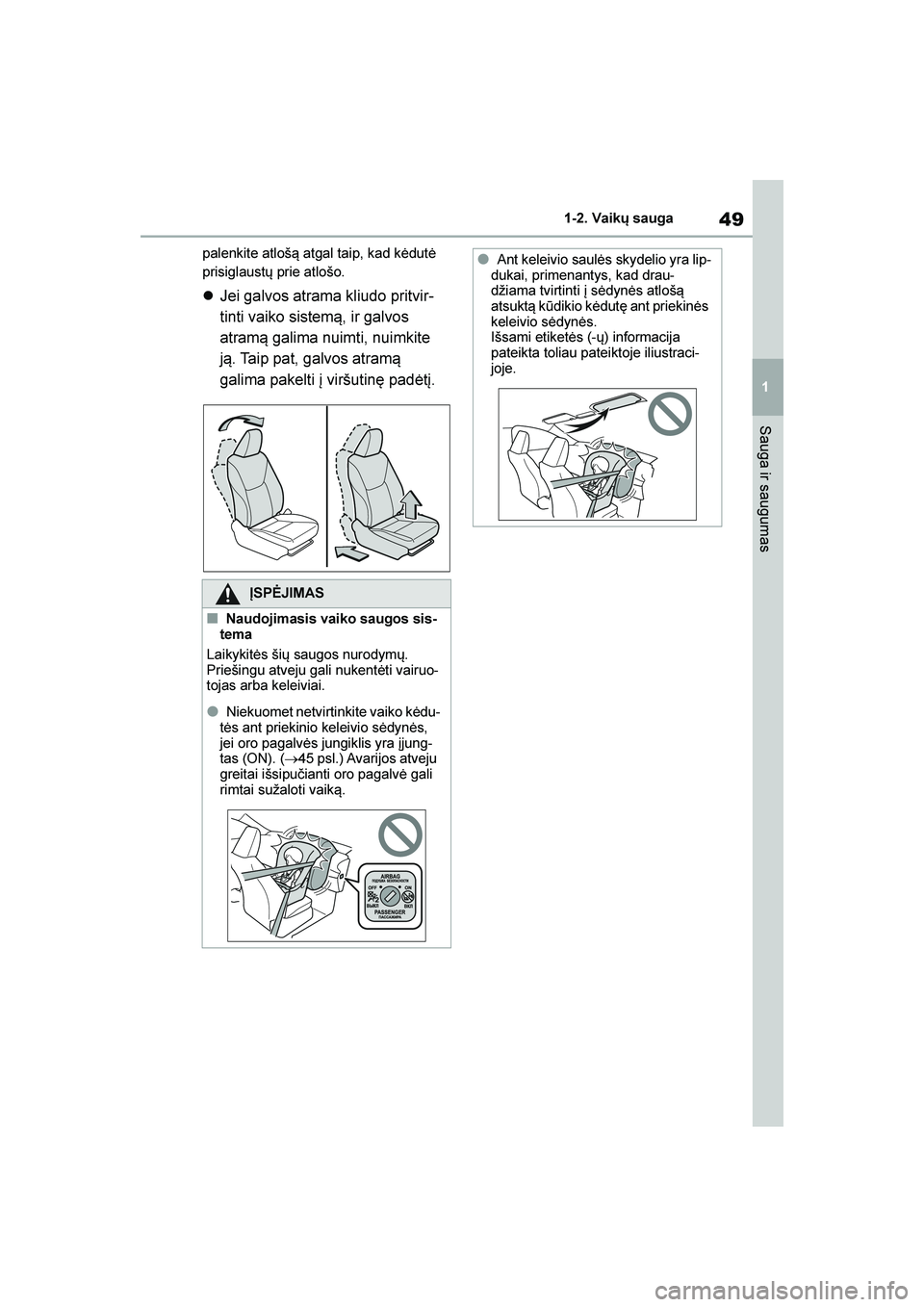 TOYOTA YARIS 2021  Eksploatavimo vadovas (in Lithuanian) 
49
1
YARIS(HB) Owners Manual_Europe_MK0001_LT
1-2. Vaikų sauga
Sauga ir saugumas
palenkite atloš\b atgal taip, kad kėdutė 
prisiglaustų prie atlošo.
Jei galvos atrama kliudo pritvir -
tinti v