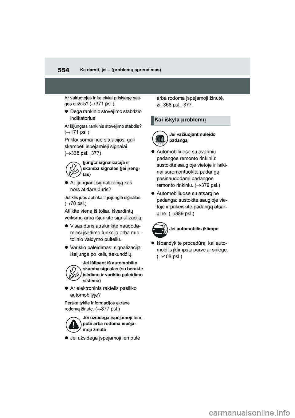 TOYOTA YARIS 2021  Eksploatavimo vadovas (in Lithuanian) 
554
YARIS(HB) Owners Manual_Europe_MK0001_LT
Ką dary ti, jei... (problemų sprendimas)
Ar vairuotojas ir keleiviai prisisegę sau -
gos diržais? ( →
371 psl.)
Dega rankinio stovėjimo stabdžio