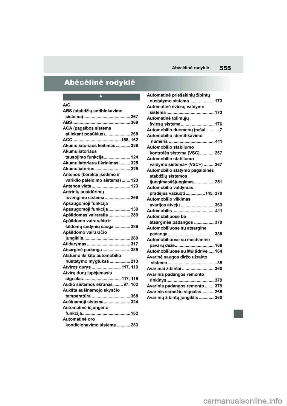 TOYOTA YARIS 2021  Eksploatavimo vadovas (in Lithuanian) 
555
YARIS(HB) Owners Manual_Europe_MK0001_LT
Abėcėlinė rody klė
Abėcėlinė rodyklė
A
A/C
ABS (stabdžių antiblokavimo sistema)....................................... 267
ABS ................