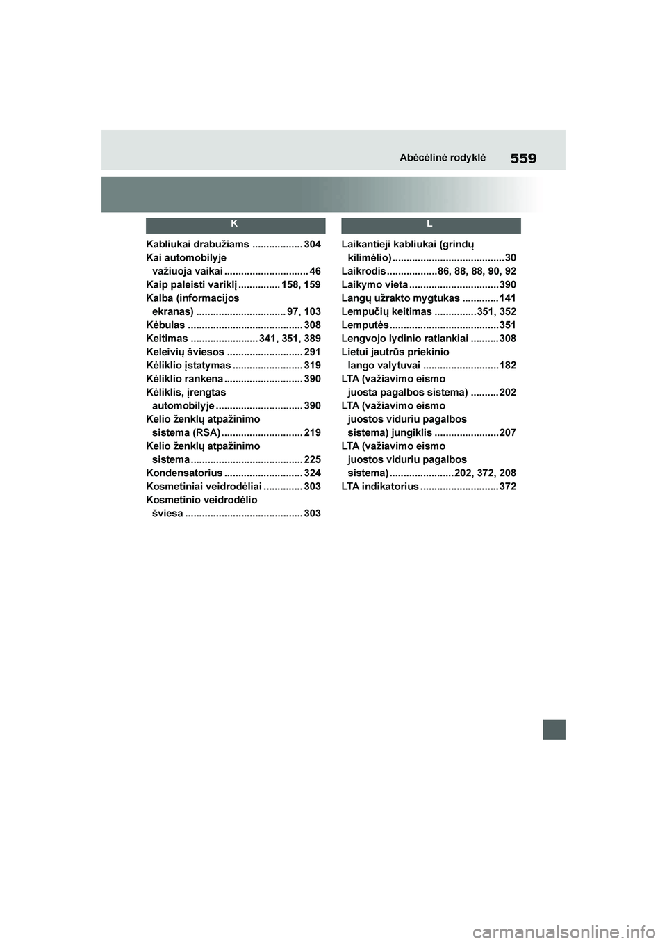 TOYOTA YARIS 2021  Eksploatavimo vadovas (in Lithuanian) 
559
YARIS(HB) Owners Manual_Europe_MK0001_LT
Abėcėlinė rody klė
K
Kabliukai drabužiams .................. 304
Kai automobily je važiuoja vaikai .............................. 46
Kaip paleisti 