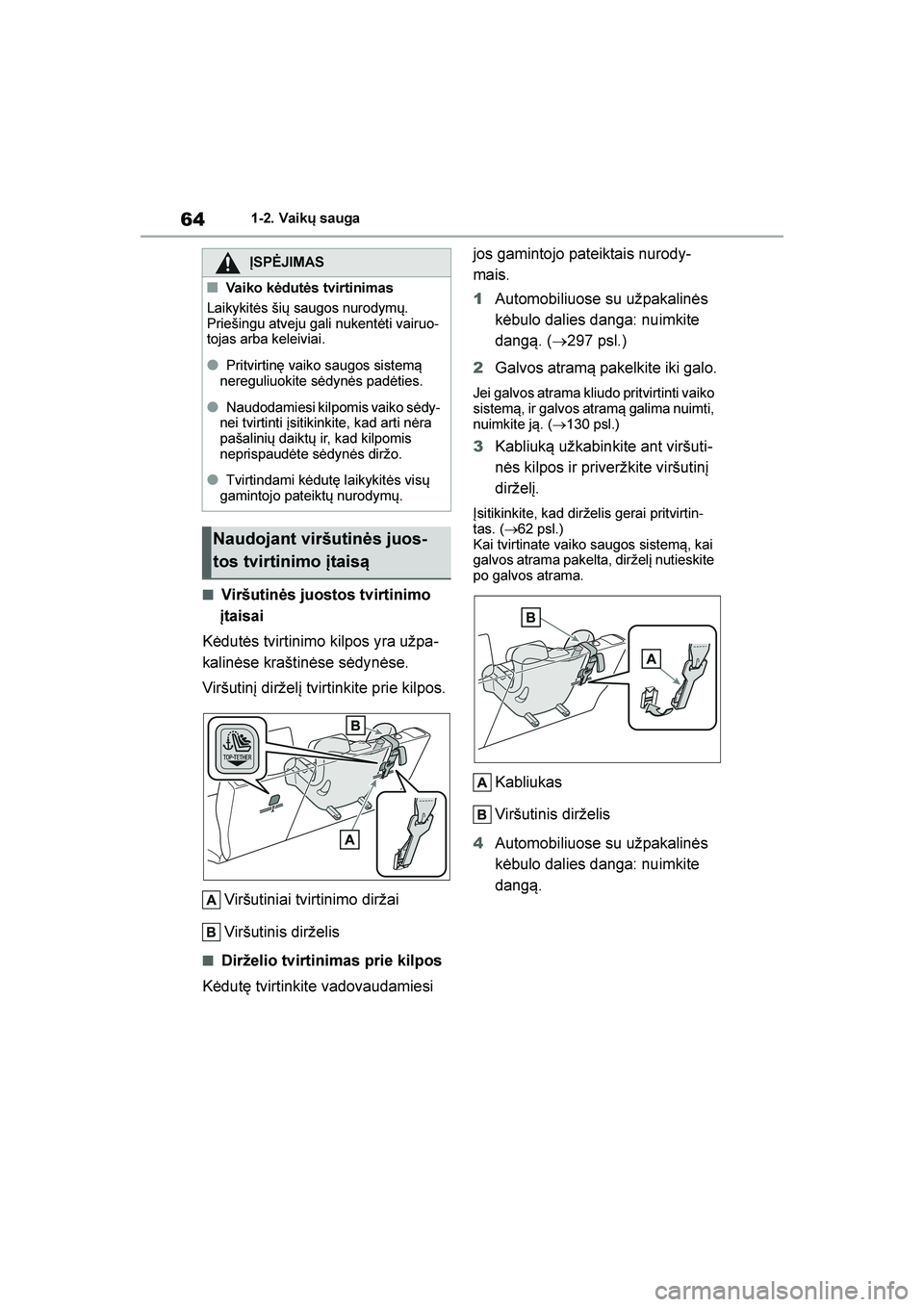 TOYOTA YARIS 2021  Eksploatavimo vadovas (in Lithuanian) 
64
YARIS(HB) Owners Manual_Europe_MK0001_LT
1-2. Vaikų sauga
■Viršutinės juostos tvirtinimo 
įtaisai
Kėdutės tvirtinimo kilpos yra užpa -
kalinėse kraštinėse sėdynėse.
Viršutinį dir