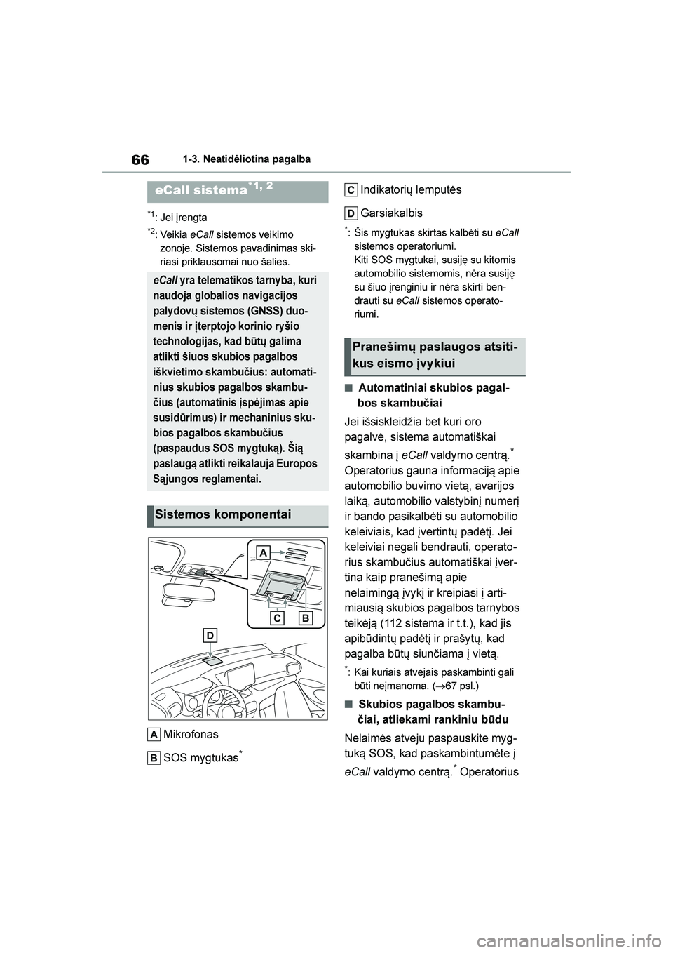 TOYOTA YARIS 2021  Eksploatavimo vadovas (in Lithuanian) 
66
YARIS(HB) Owners Manual_Europe_MK0001_LT
1-3. Neatidėliotina pagalba
1- 3. Neat i dėl iot i na paga lba
*1: Jei įrengta
*2:Veikia eCall sistemos veikimo 
zonoje. Sistemos pavadinimas ski -
ria