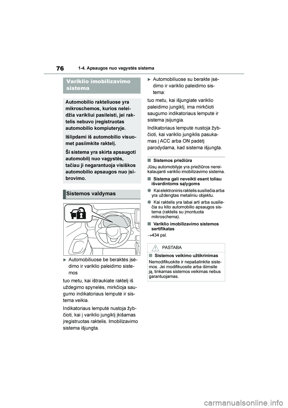 TOYOTA YARIS 2021  Eksploatavimo vadovas (in Lithuanian) 
76
YARIS(HB) Owners Manual_Europe_MK0001_LT
1-4. Apsaugos nuo vagy stės sistema
1- 4. A psa ugos nuo va gyst ės si st em a
Automobiliuose be beraktės įsė-
dimo ir variklio paleidimo siste -
mo
