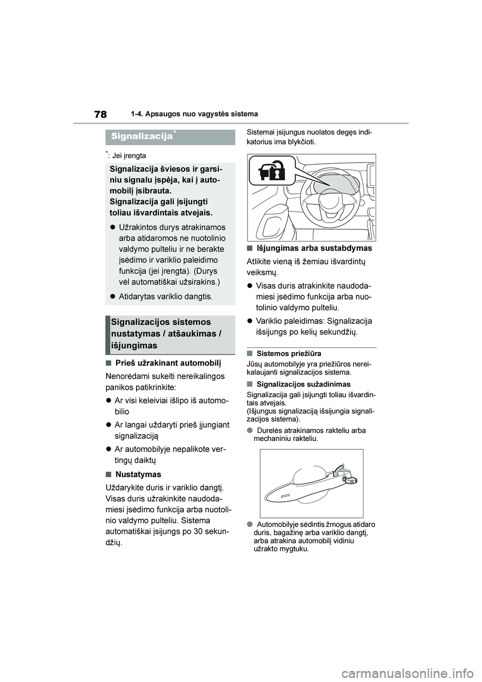 TOYOTA YARIS 2021  Eksploatavimo vadovas (in Lithuanian) 
78
YARIS(HB) Owners Manual_Europe_MK0001_LT
1-4. Apsaugos nuo vagy stės sistema
*: Jei įrengta
■Prieš užrakinant automobilį
Nenorėdami sukelti nereikalingos 
panikos patikrinkite:
 Ar visi 