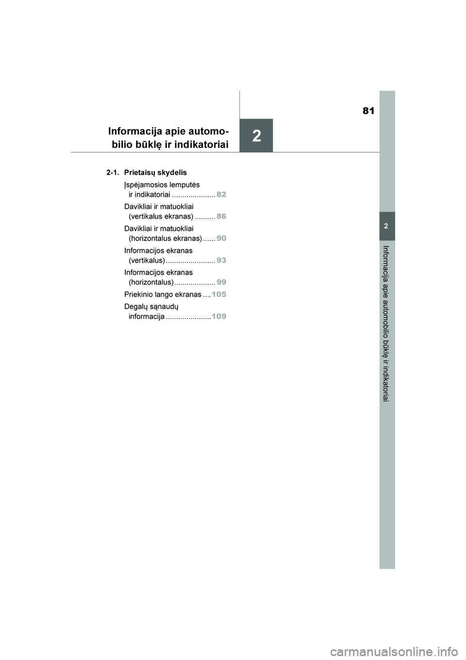 TOYOTA YARIS 2021  Eksploatavimo vadovas (in Lithuanian) 
2
81
YARIS(HB) Owners Manual_Europe_MK0001_LT
2
Informacija apie automobilio būklę ir indikatoriai
Informacija apie automo-
bilio būklę ir indikatoriai
2-1. Prietaisų skydelis
Įspėjamosios le