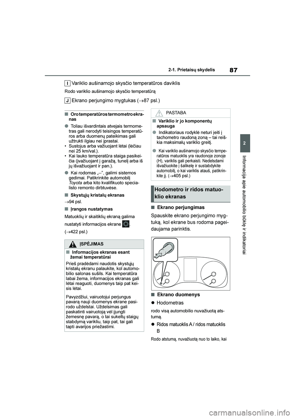 TOYOTA YARIS 2021  Eksploatavimo vadovas (in Lithuanian) 
87
2
YARIS(HB) Owners Manual_Europe_MK0001_LT
2-1. Prietaisų sky delis
Informacija apie automobilio būklę ir indikatoriai
Variklio aušinamojo skysčio temperatūros daviklis
Rodo variklio aušin