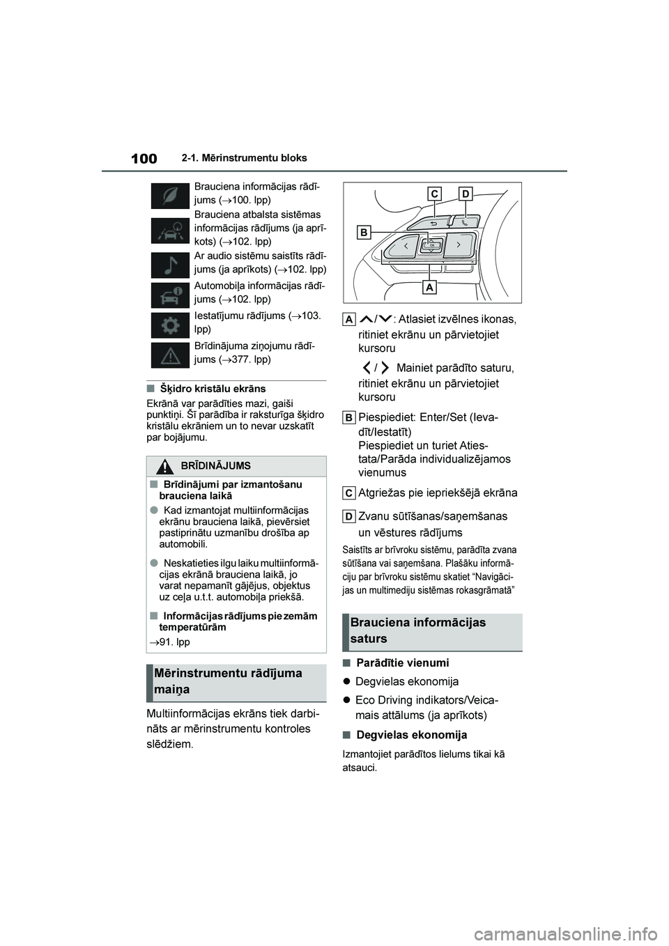 TOYOTA YARIS 2021  Lietošanas Instrukcija (in Latvian) 
100
YARIS(HB) Owners Manual_Europe_MK0001_LV
2-1. Mērinstrumentu bloks
■Šķidro kristālu ekrāns
Ekrānā var parādīties mazi, gaiši 
punktiņi. Šī parādība ir raksturīga šķidro 
kris