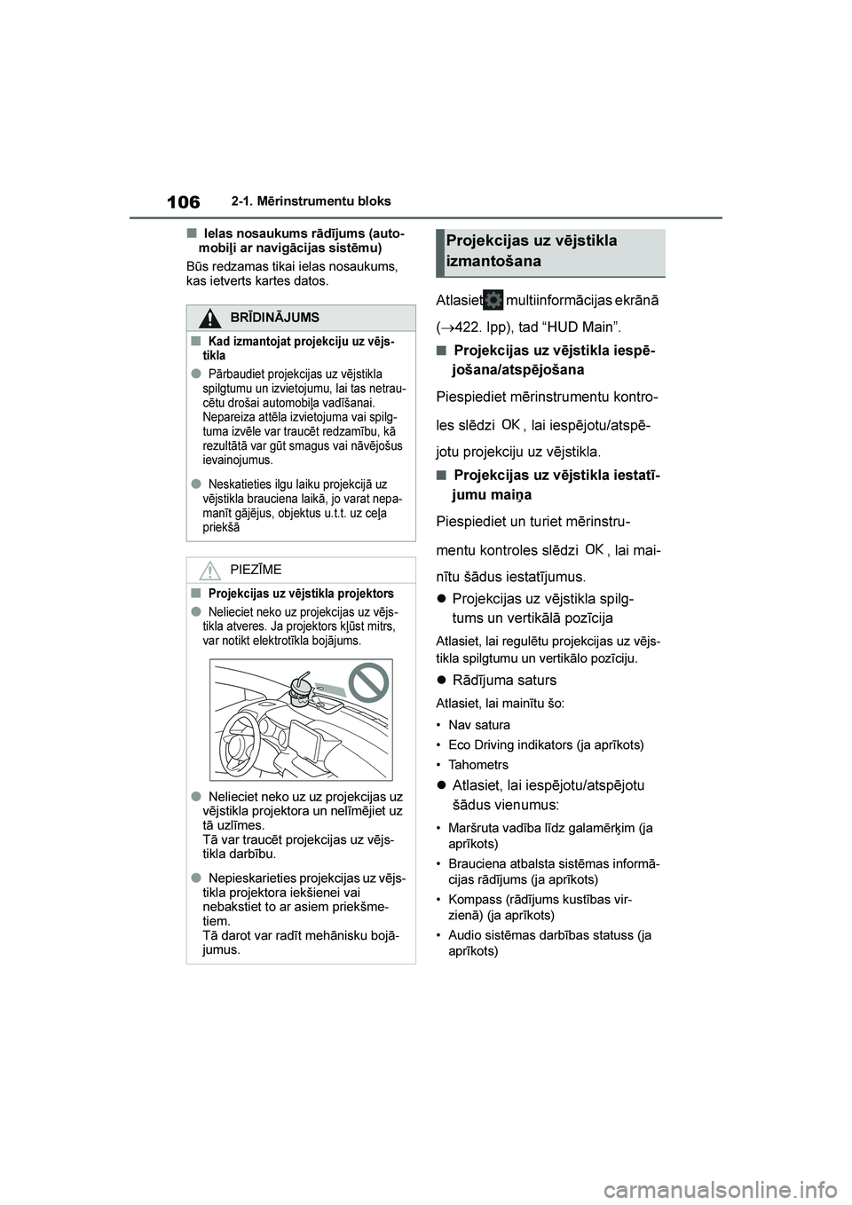 TOYOTA YARIS 2021  Lietošanas Instrukcija (in Latvian) 
106
YARIS(HB) Owners Manual_Europe_MK0001_LV
2-1. Mērinstrumentu bloks
■Ielas nosaukums rādījums (auto-
mobiļi ar navigācijas sistēmu)
Būs redzamas tikai ielas nosaukums, 
kas ietverts kart