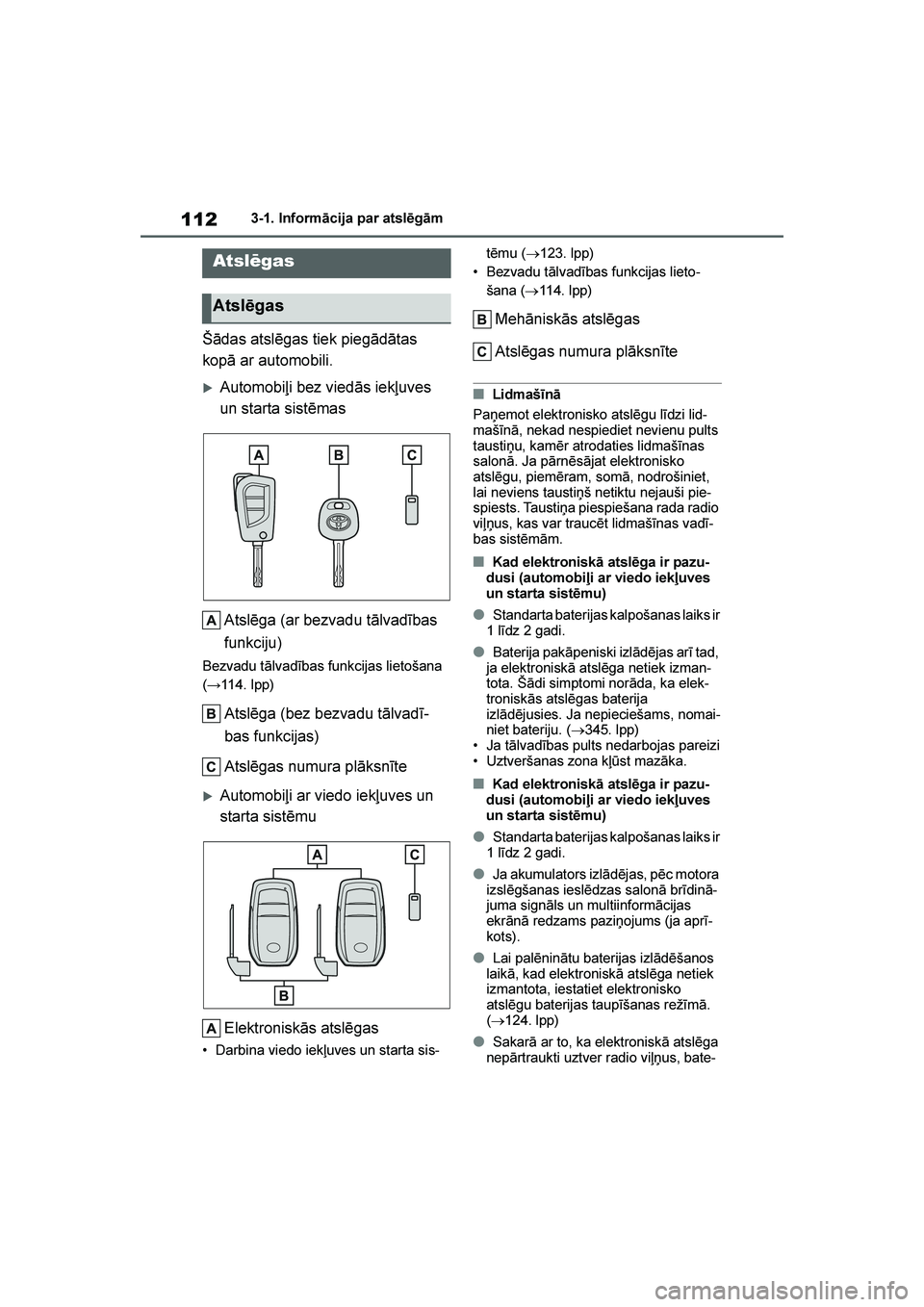TOYOTA YARIS 2021  Lietošanas Instrukcija (in Latvian) 
112
YARIS(HB) Owners Manual_Europe_MK0001_LV
3-1. Informācija par atslēgām
3- 1. In for m āci ja  pa r  at sl ēgām
Šādas atslēgas tiek piegādātas 
kopā ar automobili.
Automobiļi bez vi
