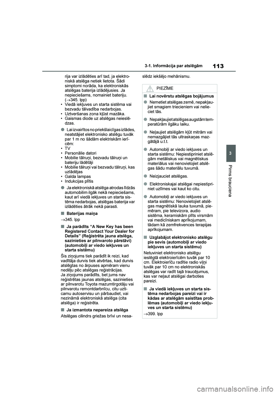 TOYOTA YARIS 2021  Lietošanas Instrukcija (in Latvian) 
113
3
YARIS(HB) Owners Manual_Europe_MK0001_LV
3-1. Informācija par atslēgām
Pirms brauciena
rija var izlādēties arī tad, ja elektro-
niskā atslēga netiek lietota. Šādi 
simptomi norāda, 
