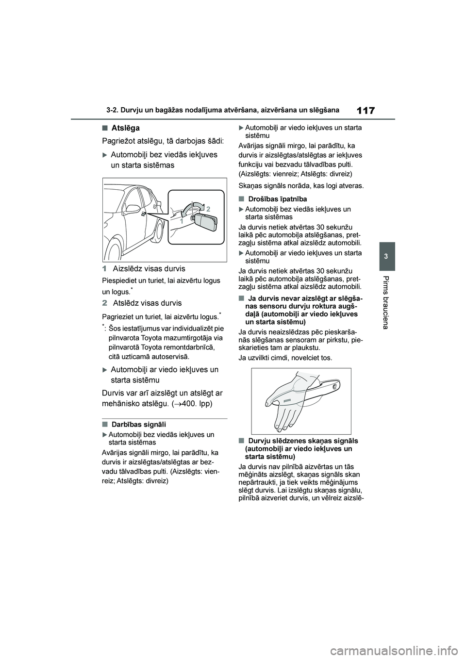 TOYOTA YARIS 2021  Lietošanas Instrukcija (in Latvian) 
117
3
YARIS(HB) Owners Manual_Europe_MK0001_LV
3-2. Durvju un bagāžas nodalījuma atvēršana, aizvēršana un slēgšana
Pirms brauciena
■Atslēga
Pagriežot atslēgu, tā darbojas šādi:
Aut
