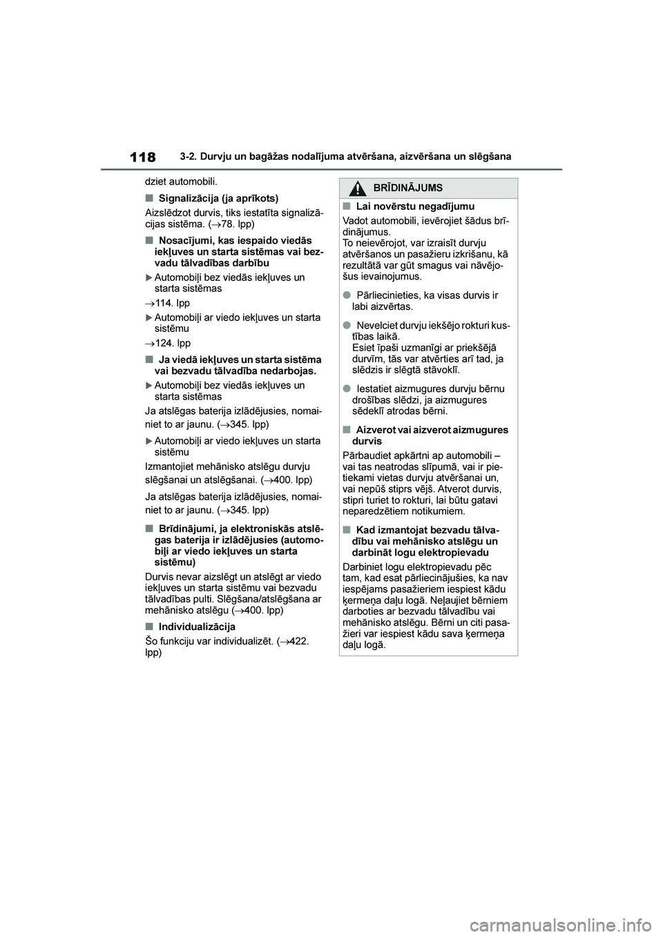 TOYOTA YARIS 2021  Lietošanas Instrukcija (in Latvian) 
118
YARIS(HB) Owners Manual_Europe_MK0001_LV
3-2. Durvju un bagāžas nodalījuma atvēršana, aizvēršana un slēgšana
dziet automobili.
■Signalizācija (ja aprīkots)
Aizslēdzot durvis, tiks 
