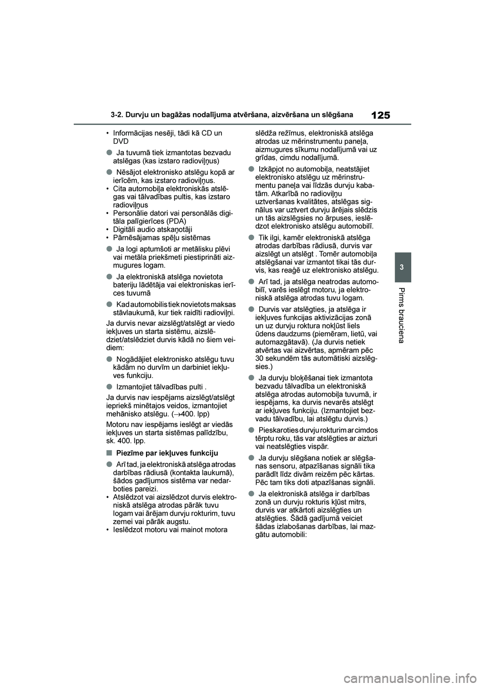 TOYOTA YARIS 2021  Lietošanas Instrukcija (in Latvian) 
125
3
YARIS(HB) Owners Manual_Europe_MK0001_LV
3-2. Durvju un bagāžas nodalījuma atvēršana, aizvēršana un slēgšana
Pirms brauciena
• Informācijas nesēji, tādi kā CD un DVD
●Ja tuvum