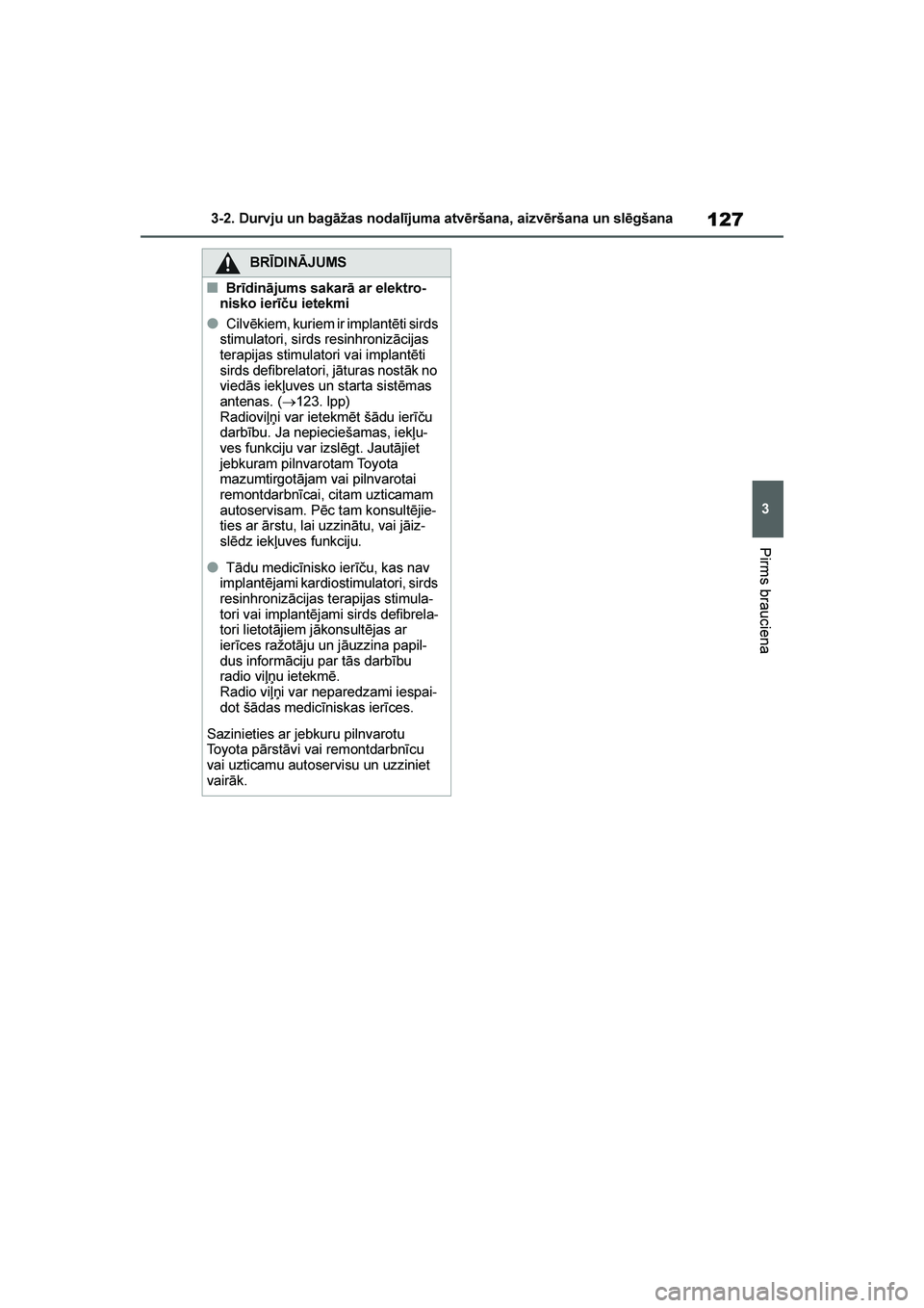 TOYOTA YARIS 2021 Lietošanas Instrukcija (in Latvian)
127
3
YARIS(HB) Owners Manual_Europe_MK0001_LV
3-2. Durvju un bagāžas nodalījuma atvēršana, aizvēršana un slēgšana
Pirms brauciena
BRĪDINĀJUMS
■Brīdinājums sakarā ar elektro-
nisko i TOYOTA YARIS 2021 Lietošanas Instrukcija (in Latvian)
127
3
YARIS(HB) Owners Manual_Europe_MK0001_LV
3-2. Durvju un bagāžas nodalījuma atvēršana, aizvēršana un slēgšana
Pirms brauciena
BRĪDINĀJUMS
■Brīdinājums sakarā ar elektro-
nisko i