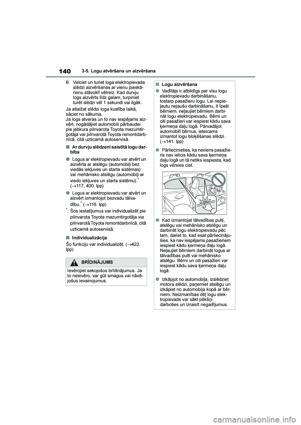 TOYOTA YARIS 2021  Lietošanas Instrukcija (in Latvian) 
140
YARIS(HB) Owners Manual_Europe_MK0001_LV
3-5. Logu atvēršana un aizvēršana
6 Velciet un turiet loga elektropievada 
slēdzi aizvēršanas ar vienu pieskā -
rienu stāvoklī vēlreiz. Kad du